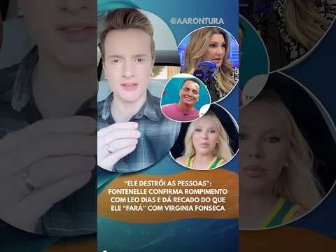 “Destrói pessoas”: Fontenelle confirma rompimento com Leo Dias e diz o que ele “fará” com Virginia