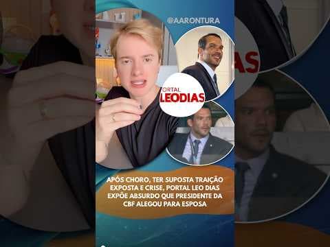 Após choro e suposta traição, portal Leo Dias expõe absurdo que presidente da CBF alegou para esposa