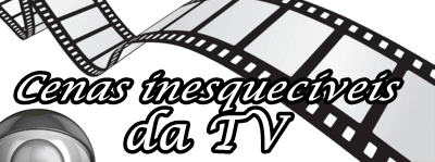 cenas inesqueciveis da tv