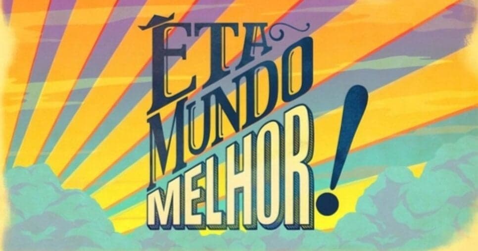 Êta Mundo Melhor! (Foto: Internet)