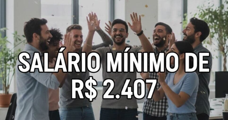 Nada dos R$1621: Novo salário mínimo de R$2407 é preparado para ser pago à lista de CLTs em 2026